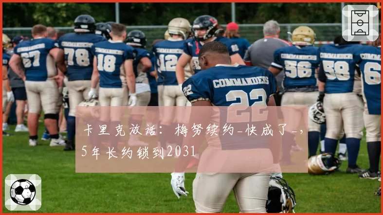 卡里克放话:梅努续约_快成了_,5年长约锁到2031