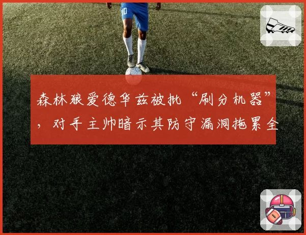 森林狼爱德华兹被批“刷分机器”，对手主帅暗示其防守漏洞拖累全队争冠