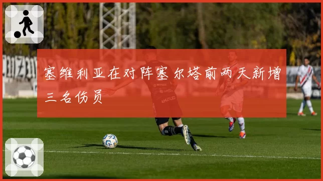 塞维利亚在对阵塞尔塔前两天新增三名伤员